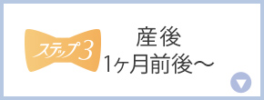 STEP3 産後1ヶ月前後～